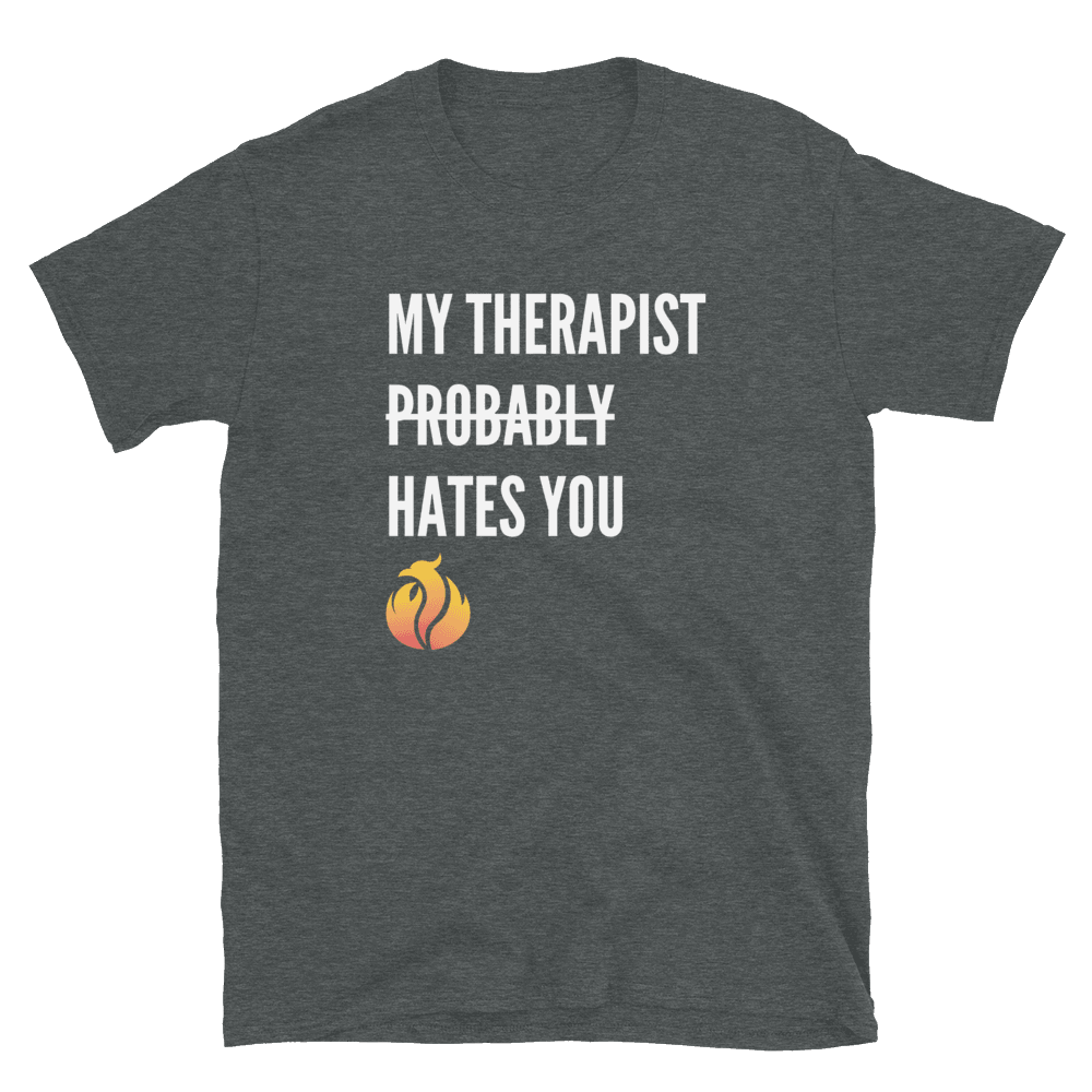 My Therapist Probably Hates You Tee - Phoenix Ash Apparel