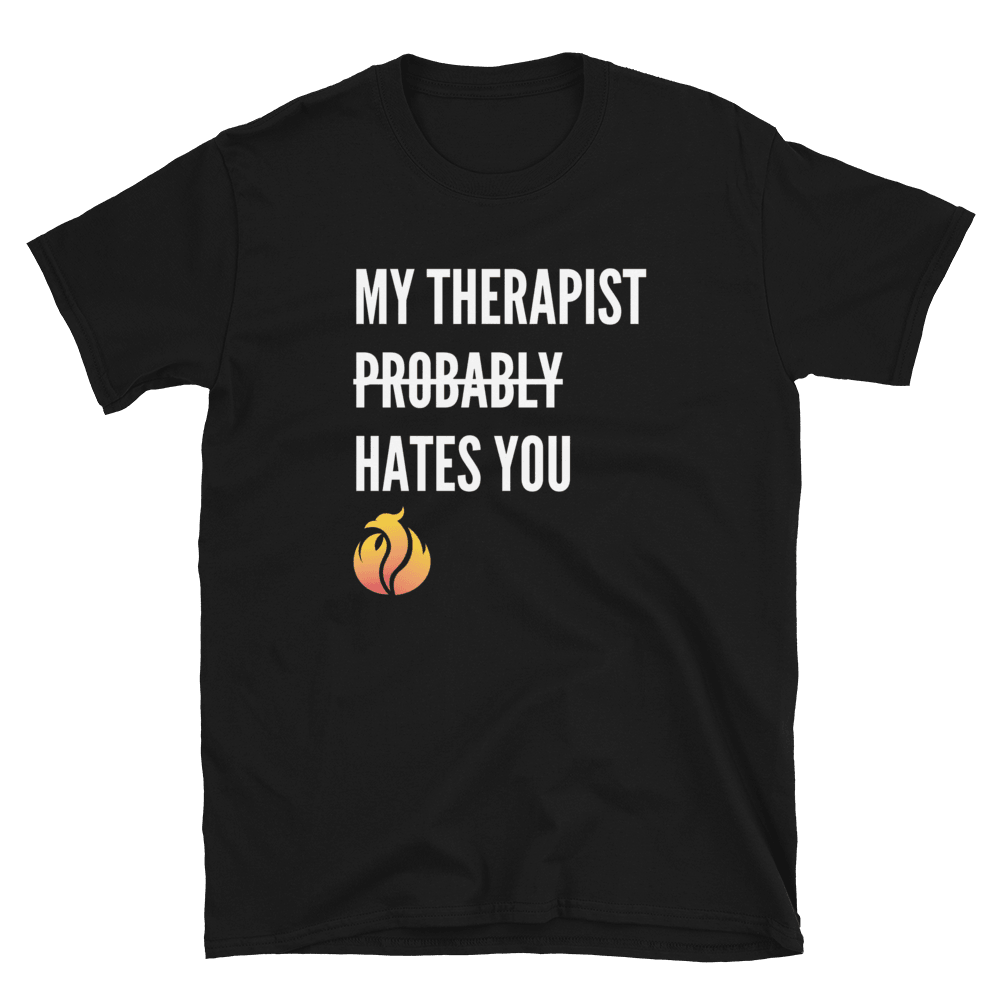 My Therapist Probably Hates You Tee - Phoenix Ash Apparel