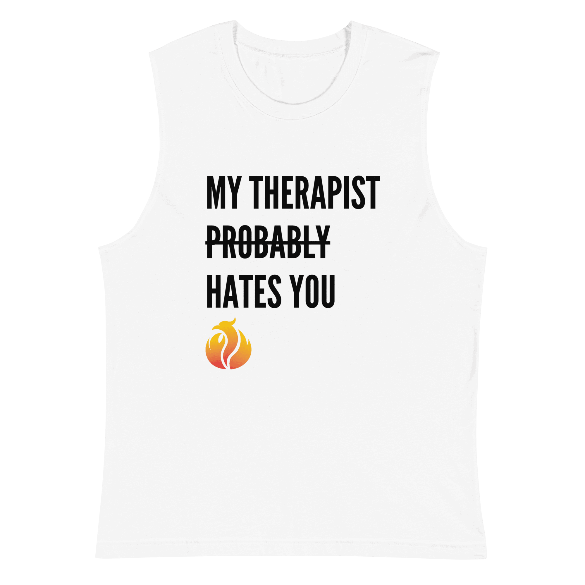 My Therapist Probably Hates You Muscle Shirt - Phoenix Ash Apparel