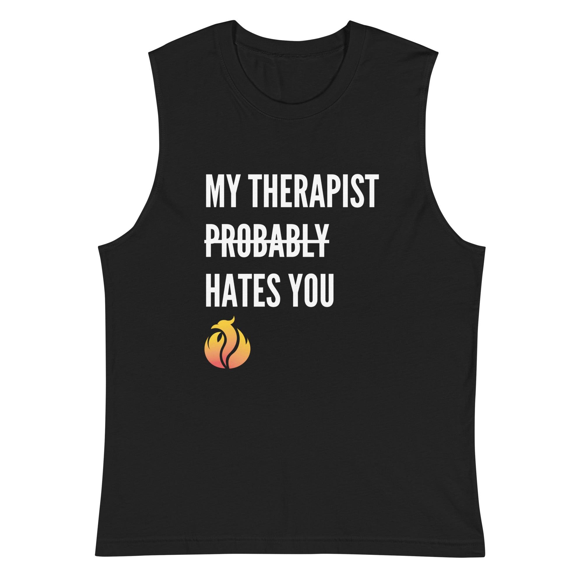 My Therapist Probably Hates You Muscle Shirt - Phoenix Ash Apparel